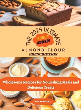 预订 The 2024 Ultimate Almond Flour Prescription: Wholesome Recipes for Nourishing Meals and Delicious Treats: 979832543