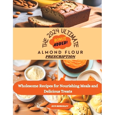 预订 The 2024 Ultimate Almond Flour Prescription: Wholesome Recipes for Nourishing Meals and Delicious Treats: 979832543