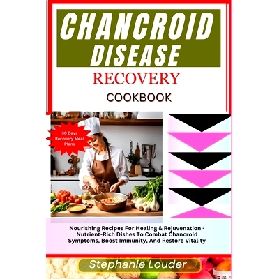 预订 Chancroid Disease Recovery Cookbook: Nourishing Recipes For Healing & Rejuvenation - Nutrient-Rich Dishes To Combat