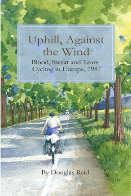【预订】Uphill, Against the Wind: Blood, Sweat and Tears. Cycling in Europe, 1987