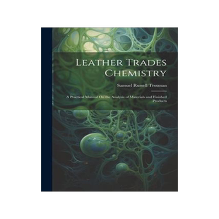 [预订]Leather Trades Chemistry: A Practical Manual On the Analysis of Materials and Finished Products 9781021686855