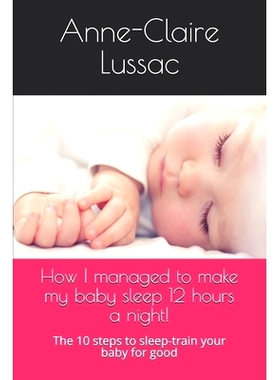 预订 How I managed to make my baby sleep 12 hours a night!: The 10 steps to sleep-train your baby for good: 979874636286