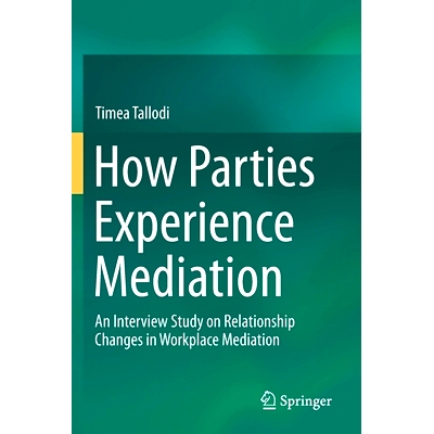 预订 How Parties Experience Mediation: An Interview Study on Relationship Changes in Workplace Mediation: 9783030282417