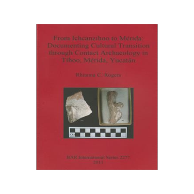 [预订]From Ichcanzihoo to Mérida: Documenting Cultural Transition through Contact Archaeology in Tíhoo,  9781407308517