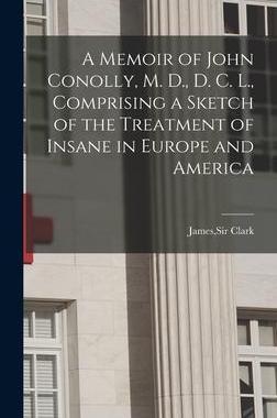[预订]A Memoir of John Conolly, M. D., D. C. L., Comprising a Sketch of the Treatment of Insane in Europe  9781013771170