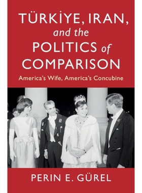 预订 Türkiye, Iran, and the Politics of Comparison: America’s Wife, America’s Concubine: 9781009623940