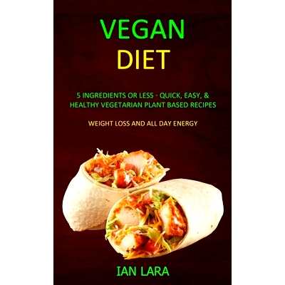 预订 Vegan Diet: 5 Ingredients or Less - Quick, Easy, & Healthy Vegetarian Plant Based Recipes (Weight Loss and All Day