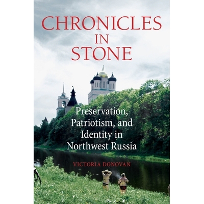 预订 Chronicles in Stone: Preservation, Patriotism, and Identity in Northwest Russia 编年史：俄罗斯西北部的保护，爱国主