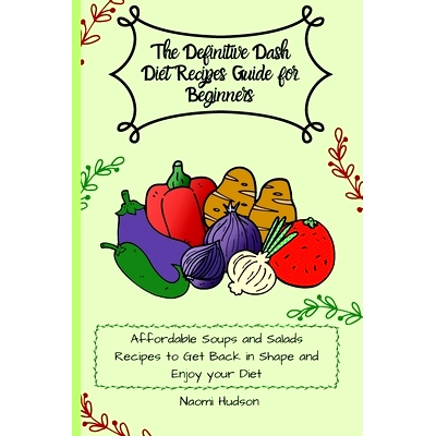 预订 The Definitive Dash Diet Recipes Guide for Beginners: Affordable Soups and Salads Recipes to Get Back in Shape and