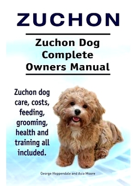 预订 Zuchon. Zuchon Dog Complete Owners Manual. Zuchon dog care, costs, feeding, grooming, health and training all inclu