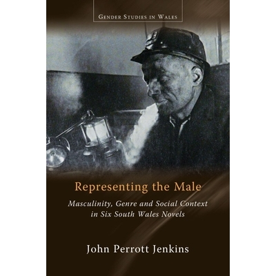预订 Representing the Male: Masculinity, Genre and Social Context in Six South Wales Novels 代表男性：南威尔士六部小说中