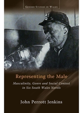 预订 Representing the Male: Masculinity, Genre and Social Context in Six South Wales Novels 代表男性：南威尔士六部小说中