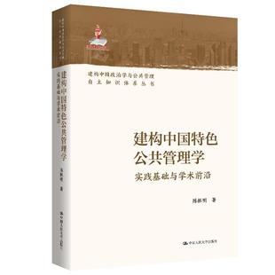 中国大学出版 陈振明 社9787300339993 实践基础与学术前沿 建构中国色公共管理学