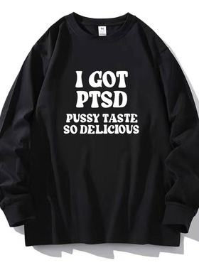 英文烂梗I GOT PTSD PUSSY TASTE SO DELICIOUS字母圆领长袖t恤潮