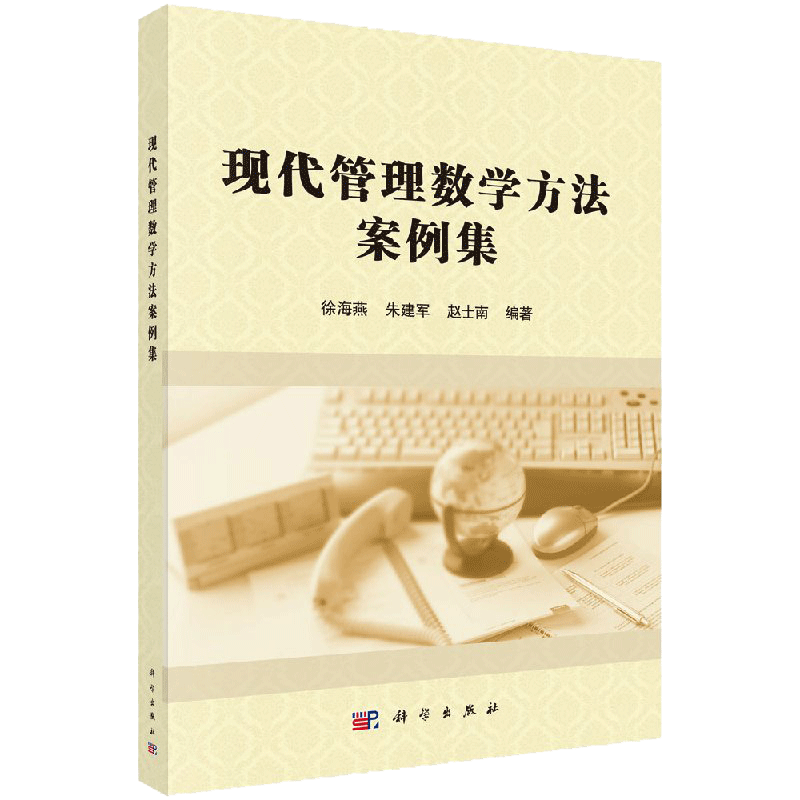 现代管理数学方法案例集 介绍了统计学 运筹学和决策分析领域常用的软件 徐海燕 朱建军 赵士南主编 科学出版社