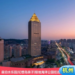 杭州开元名都大酒店1晚含早+森泊水乐园/幻想岛亲子/极地海洋公园