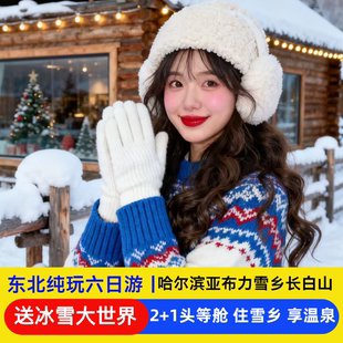 【送冰雪大世界】东北哈尔滨雪乡漠河长白山旅游6天5晚纯玩跟团游