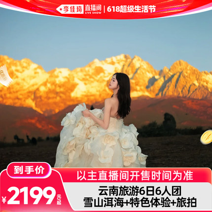 【李佳琦618超级生活节】云南旅游昆明丽江大理6日6人雪山洱海团