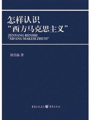 怎样认识西方马克思主义 徐崇温 “西马”风靡中国学术界 马列主义为主线群案研究与个案分析相统一