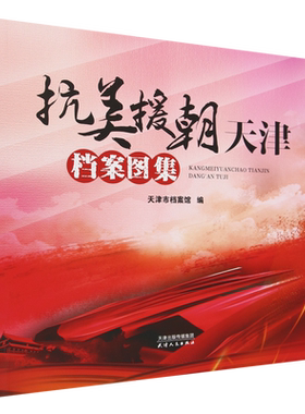 抗美援朝天津档案图集 天津市档案馆 编 优抚关怀 救死扶伤 赴朝慰问 彪炳史册 英雄凯旋等 天津人民出版社 新华正版书籍