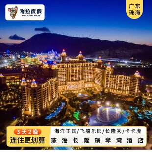 (直连)3天2晚珠海长隆横琴湾酒店飞船乐园海洋王国长隆秀卡卡虎门票双人家庭套餐