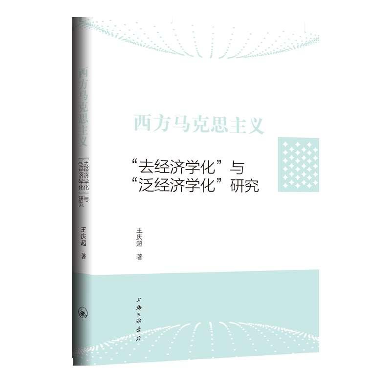【官方正版】 西方马克思主义“去经济学化”与“泛经济学化”研究 王庆超著 上海三联书店 9787542678638