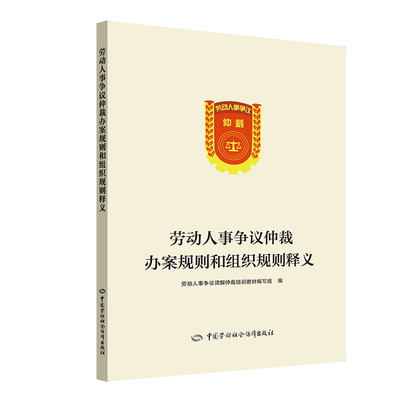 劳动人事争议仲裁办案规则和组织规则释义 中国劳动社会保障出版社 劳动人事争议调解仲裁培训教材编写组编 著  KC