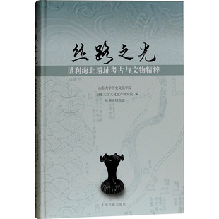 丝路之光 圣利海北遗址考古与文物精粹 上海古籍出版社 山东大学历史文化学院,山东大学文化遗产研究院,垦利区博物馆 编  KC