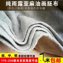 纯雨露亚麻油画胚布细纹中纹粗纹纯亚麻坯布220cm油画布坯油画布