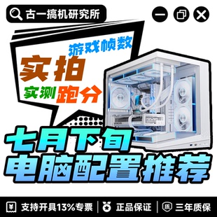 【古一搞机】7月下旬电脑配置推荐/DIY组装机/性价比台式电脑主机