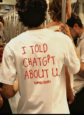 I TOLD CHATGPT ABOUT YOU欧美街头英文字母短袖男女搞笑涂鸦T恤