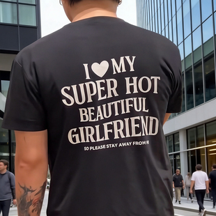 夏季美式I LOVE MY SUPER HOT BEAUTIFUL GIRLFRIEND英文短袖T恤