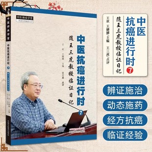 中医抗癌进行时7 随王三虎教授临证日记 王三虎 点评 中医师承学堂 中医肿瘤癌症临证临床 中国中医药出版社9787513286787