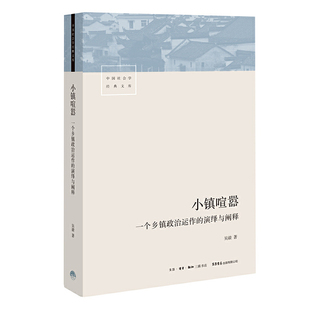 小镇喧嚣 一个乡镇政治运作的演绎与阐释 吴毅 以迎检开发收税征地维权等鲜活故事 讲述基层政权村级组织和农民的博弈共生