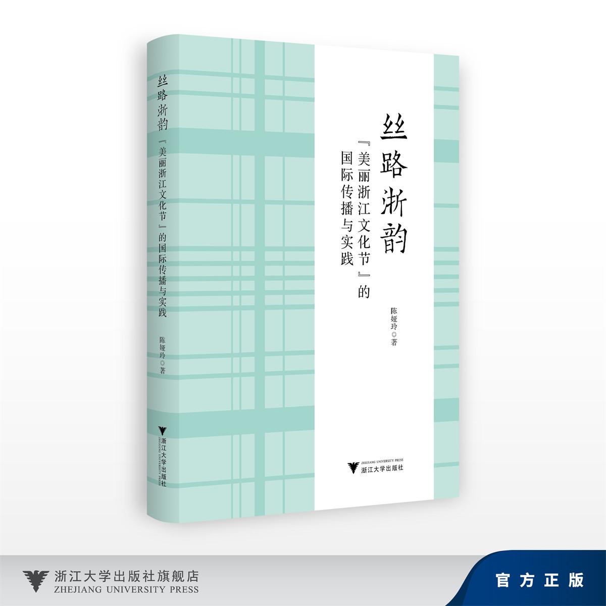 丝路浙韵:“美丽浙江文化节”的国际传播与实践/陈娅玲/浙江大学出版社