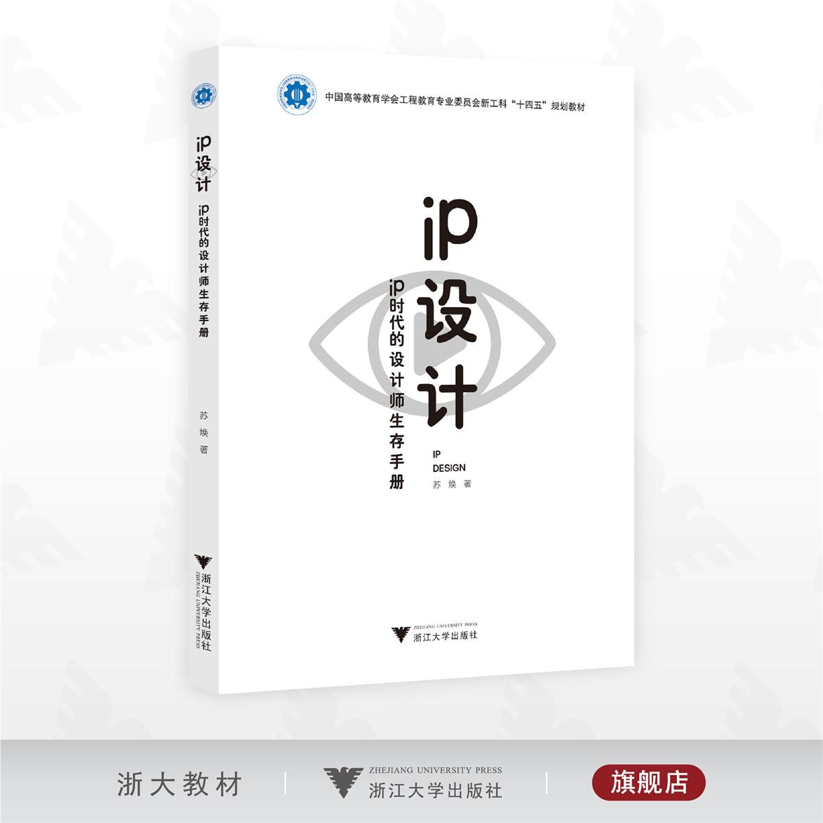 IP设计——IP时代的设计师生存手册/中国高等教育学会工程教育专业委员会新工科“十四五”规划教材/苏焕著/浙江大学出版社