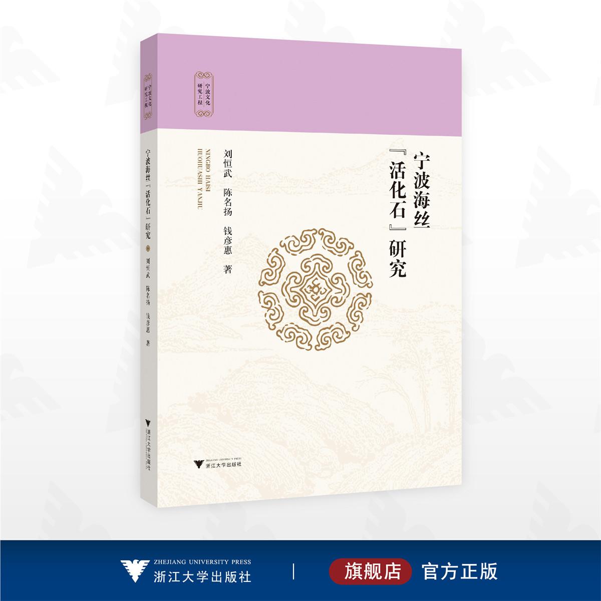 宁波海丝“活化石”研究/宁波文化研究工程/刘恒武 陈名扬 钱彦惠 著/浙江大学出版社