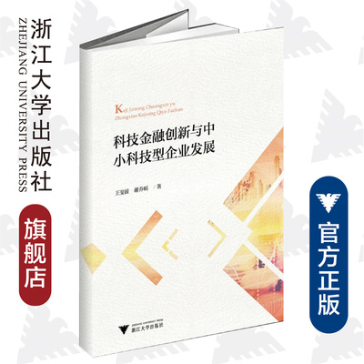 科技金融创新与中小科技型企业发展/王斐波/谢乔昕/浙江大学出版社