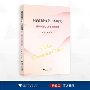 消费文化生态研究 浙江大学出版 —基于中国文化价值创新驱动 张瑾著 社 孙虹 时尚