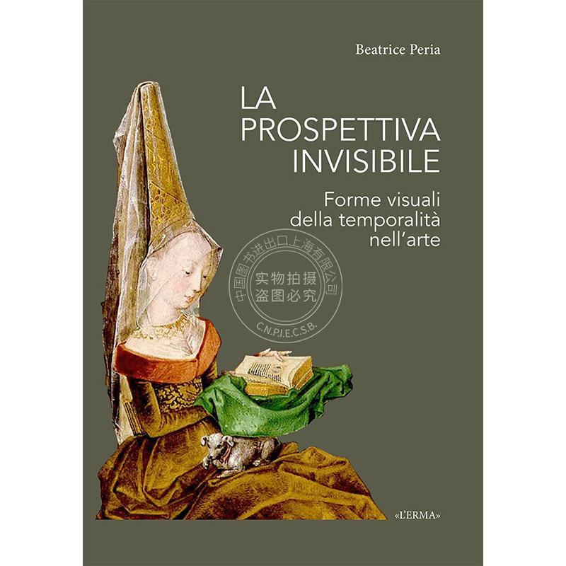 看不见的视角：艺术中时间性的视觉形式 Beatrice Peria 进口艺术 进口原版 La Prospettiva Invisibile: Forme Visuali Della Tem