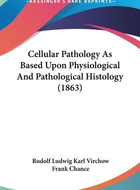 【预售 按需印刷】 Cellular Pathology As Based Upon Physiological And Pathological Histology (1863)