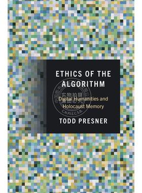 算法的伦理： 数字人文与大屠杀记忆 Todd Presner 英文原版 Ethics of the Algorithm: Digital Humanities and Holocaust Memory