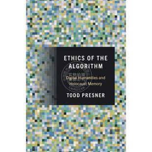 算法的伦理: 数字人文与大屠杀记忆 Todd Presner 英文原版 Ethics of the Algorithm: Digital Humanities and Holocaust Memory