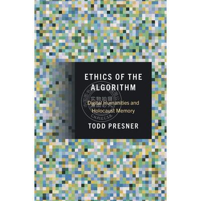 算法的伦理： 数字人文与大屠杀记忆 Todd Presner 英文原版 Ethics of the Algorithm: Digital Humanities and Holocaust Memory