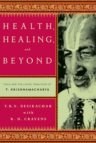 现货 健康 医疗与超越 瑜伽和克里希那马查的鲜活传统 Health, Healing, and Beyond  Yoga and the Living Tradition of T. Krish