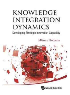 按需印刷 知识整合动态：战略创新能力开发KNOWLEDGE INTEGRATION DYNAMICS: DEVELOPING STRATEGIC INNOVATION CAPABILITY