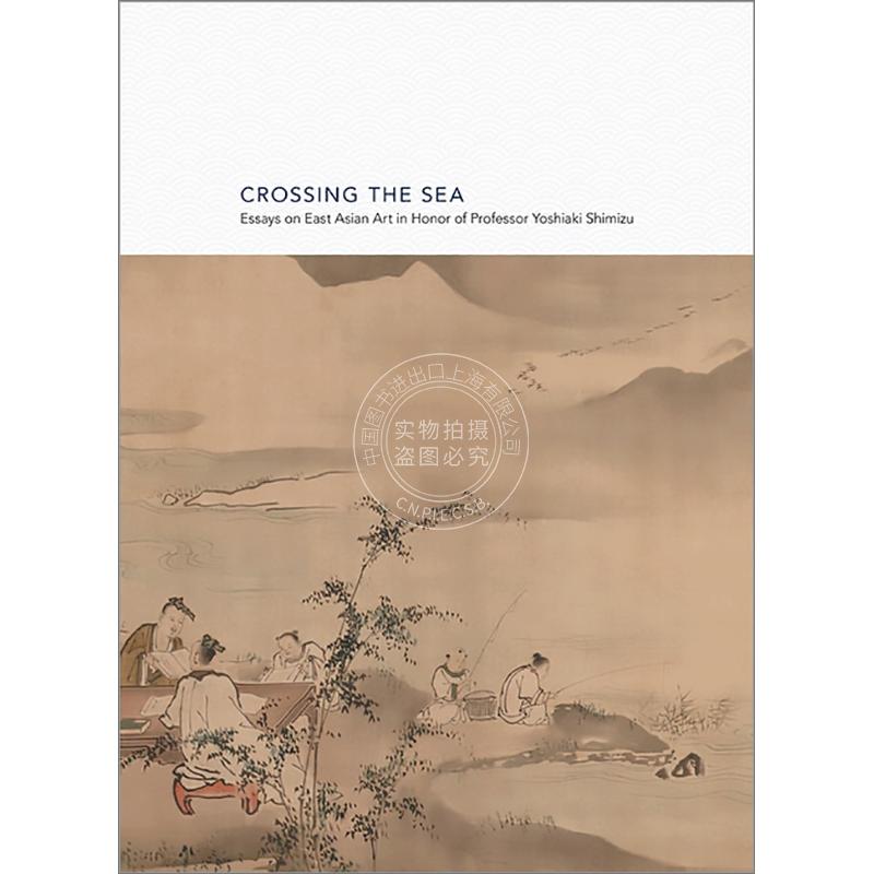 跨越海洋：纪念清水义明教授的东亚艺术论文集 英文原版 Crossing the Sea: Essays on East Asian Art in Honor of Professor Yos