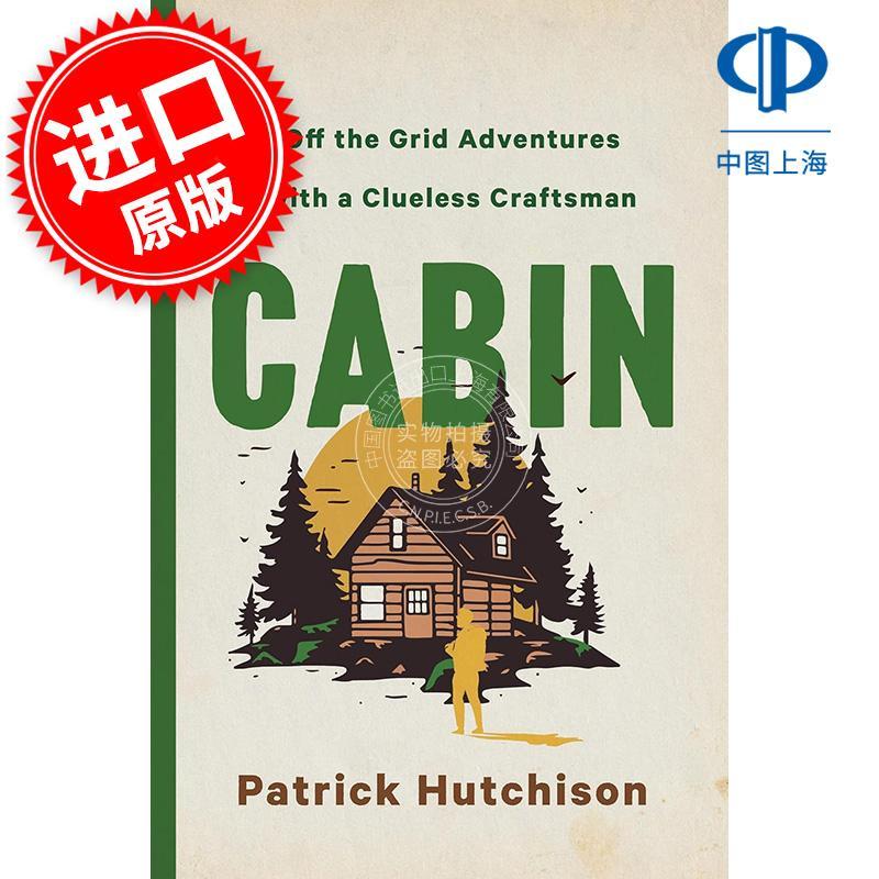 小屋：与无知工匠的离网探险 毛边本 建筑设计 Patrick Hutchison 英文原版 CABIN: Off the Grid Adventures with a Clueless Cra