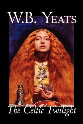 预售 按需印刷 The Celtic Twilight by W.B.Yeats, Fiction, Fantasy, Literary, Fairy Tales, Folk Tales, Legends & M