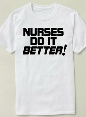 Nurses do it Better个性 定制 文化衫 DIY Tee 衣服 T-Shirt T恤